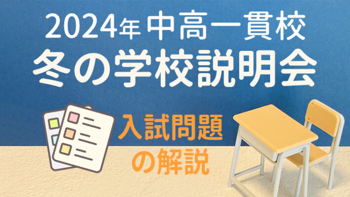 【2024年11月～2025年1月】中学受験シーズン到来！入試問題の解説・冬の学校説明会特集