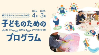 【横浜市民ギャラリーあざみ野】『子どものためのプログラム』2026年4月～2027年3月のプログラムを公開！