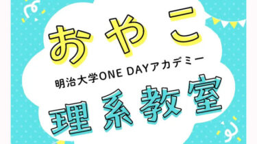 【6/20(土)開催】明治大学ONE DAYアカデミー 小学生向け体験型講座「おやこ理系教室」＠明治大学駿河台キャンパス