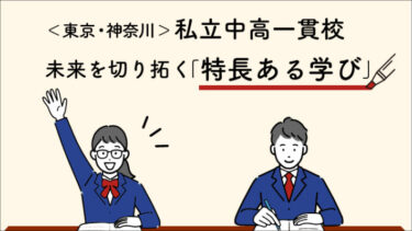 ＜東京・神奈川＞私立中高一貫校の未来を切り拓く「特長ある学び」とは？